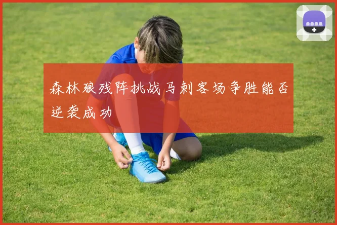 森林狼残阵挑战马刺客场争胜能否逆袭成功
