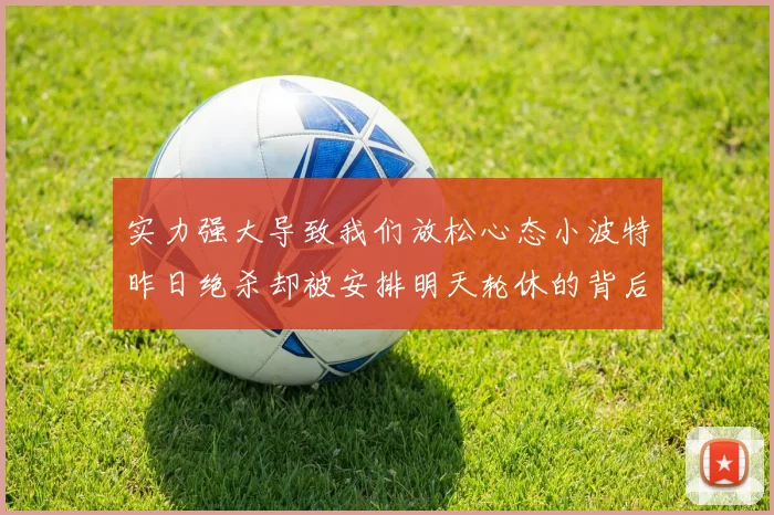 实力强大导致我们放松心态小波特昨日绝杀却被安排明天轮休的背后原因分析