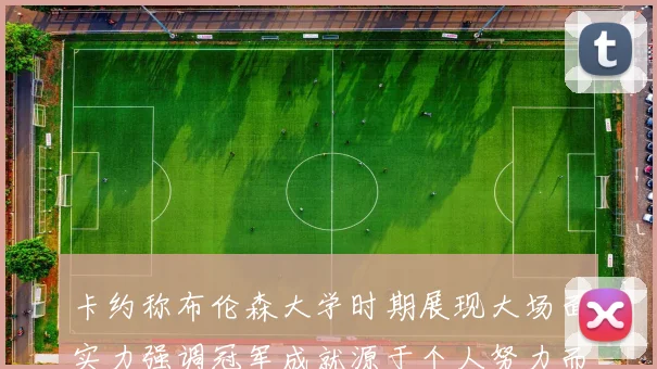 卡约称布伦森大学时期展现大场面实力强调冠军成就源于个人努力而非抱团